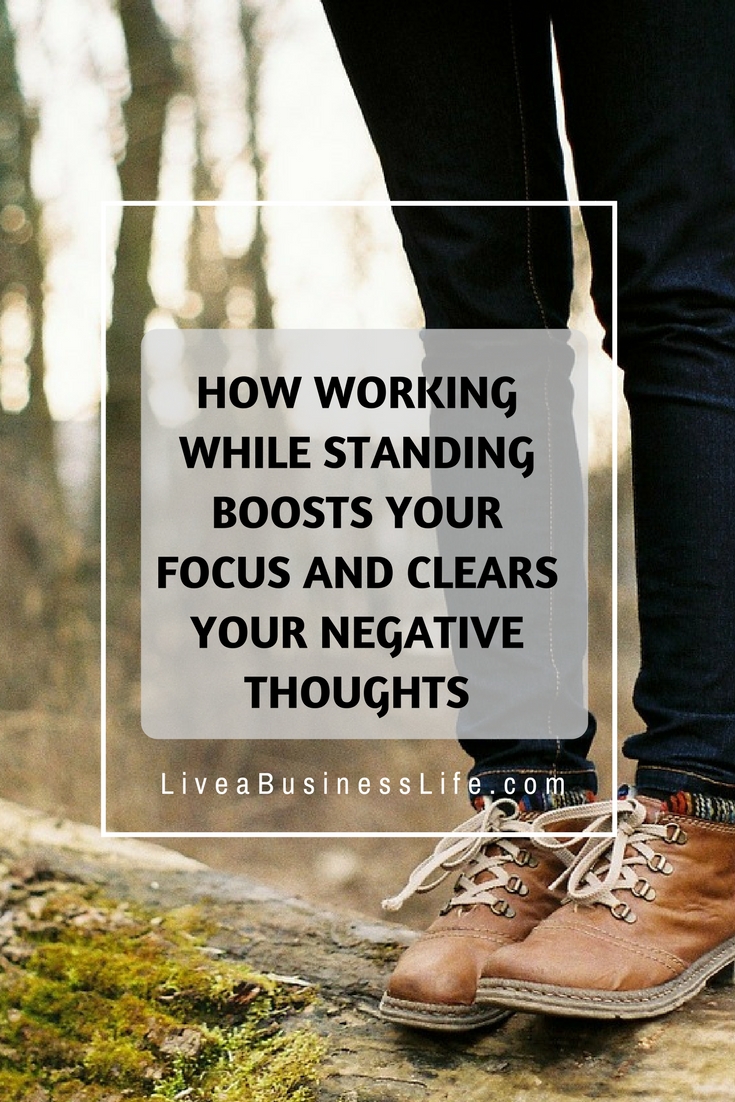 How working while standing boosts your focus and clears your negative thoughts