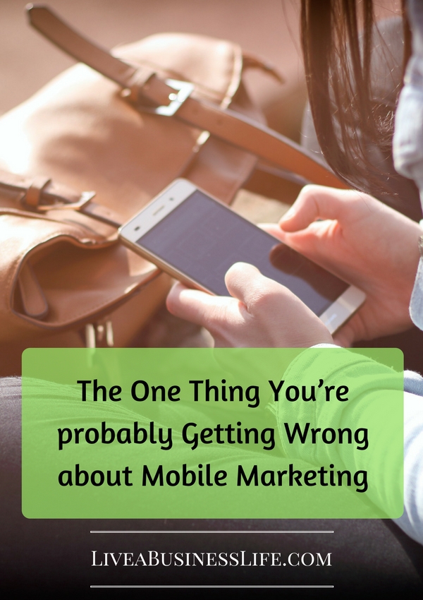 What You’re probably Getting Wrong about Mobile Marketing