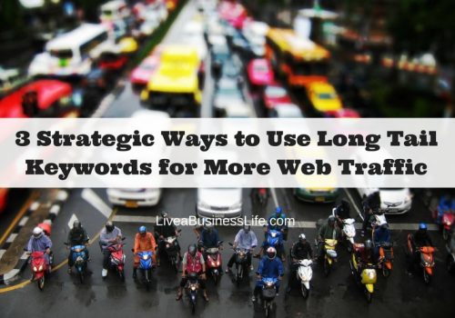 3 Strategic Ways to Use Long Tail Keywords for More Web Traffic -- LiveaBusinessLife.com